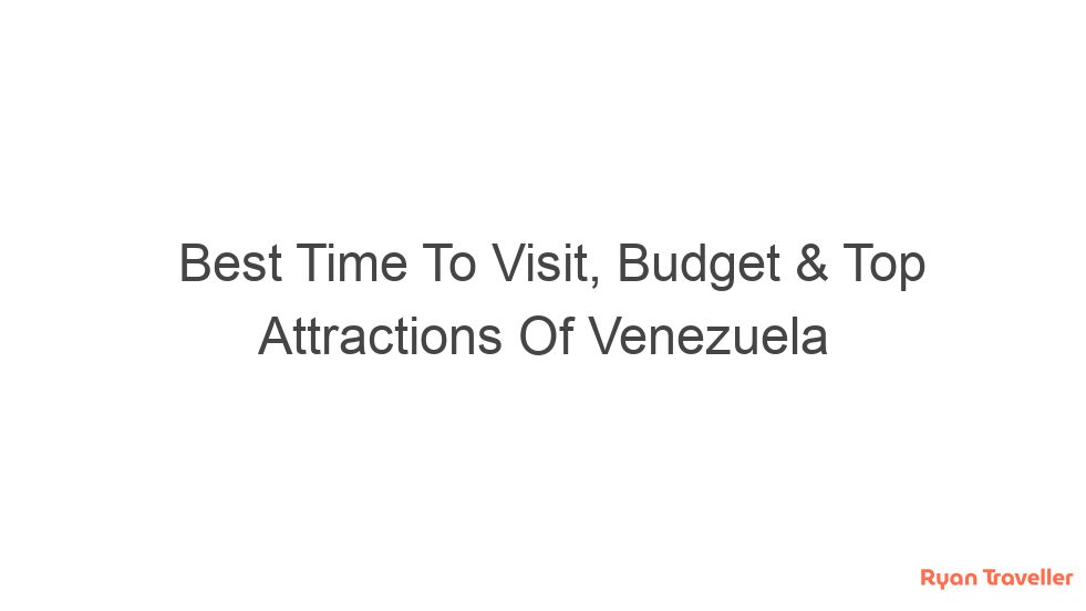 Best Time To Visit, Budget & Top Attractions Of Venezuela 1 best time to visit budget top attractions of venezuela 1457