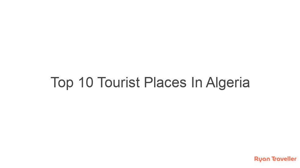 Top 10 Tourist Places In Algeria 1 top 10 tourist places in algeria 267