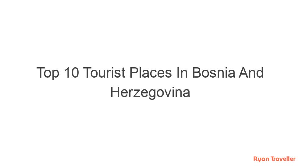 Top 10 Tourist Places In Bosnia And Herzegovina 2 top 10 tourist places in bosnia and herzegovina 305