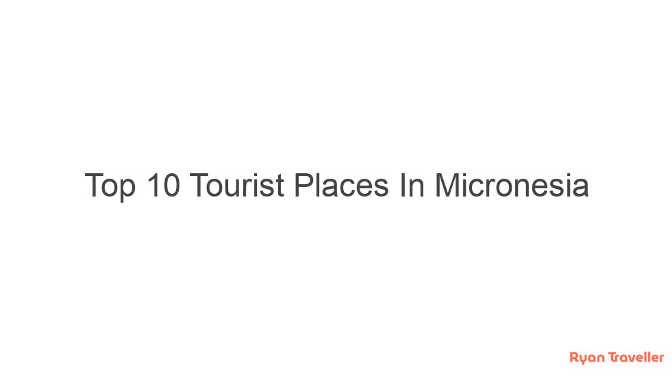 top 10 tourist places in micronesia 487